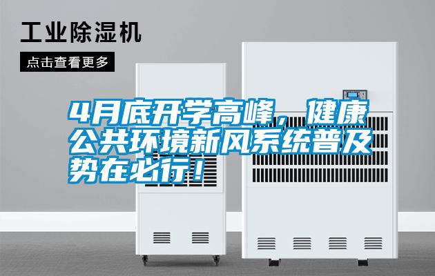4月底開學高峰，健康公共環(huán)境新風系統(tǒng)普及勢在必行！