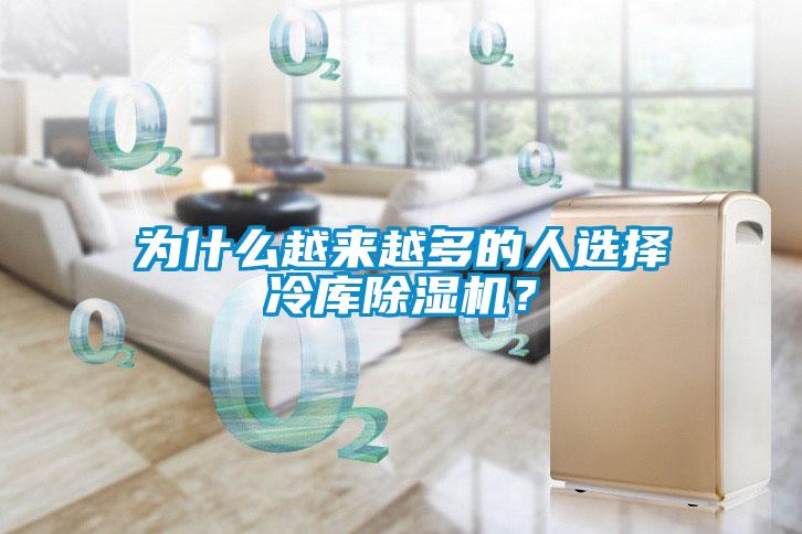 為什么越來越多的人選擇冷庫除濕機?