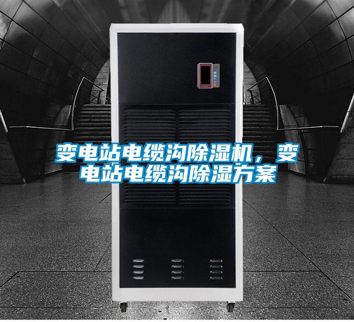 變電站電纜溝除濕機，變電站電纜溝除濕方案