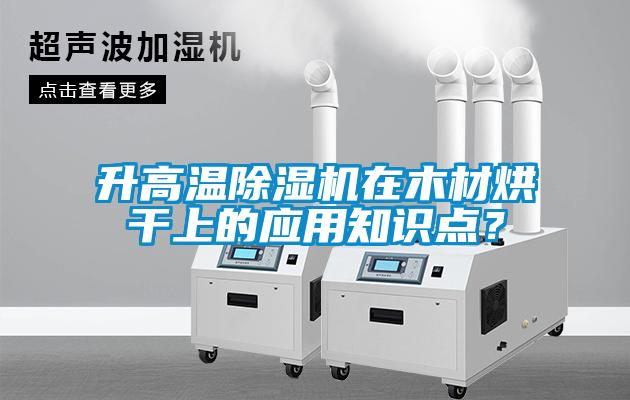 升高溫除濕機在木材烘干上的應用知識點?