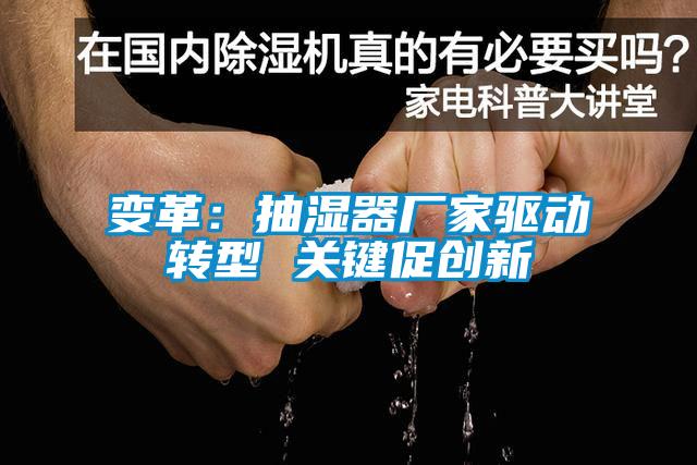 變革:抽濕器廠家驅動轉型 關鍵促創(chuàng)新