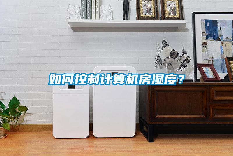 如何控制計算機房濕度？