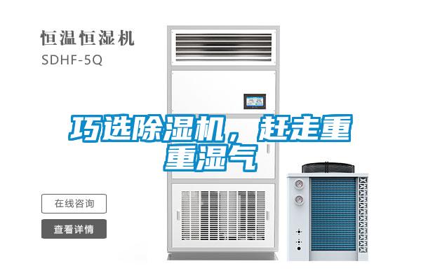 巧選除濕機，趕走重重濕氣