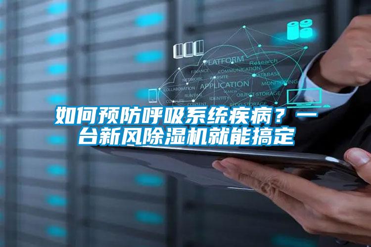 如何預防呼吸系統疾病?一臺新風除濕機就能搞定