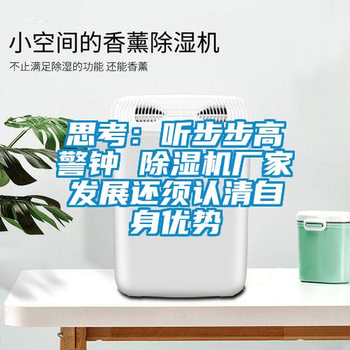 思考:聽步步高警鐘 除濕機廠家發(fā)展還須認清自身優(yōu)勢