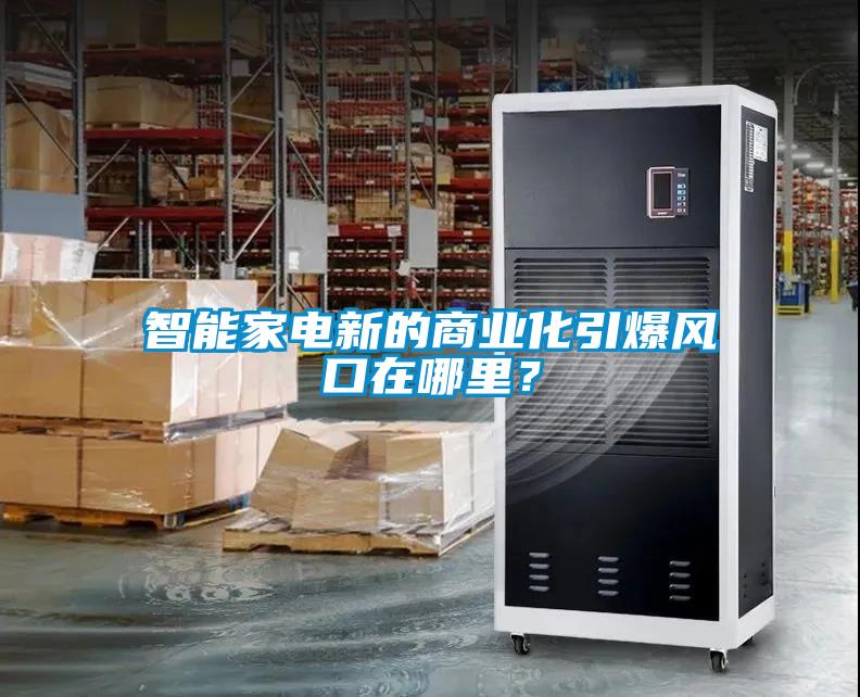 智能家電新的商業化引爆風口在哪里？
