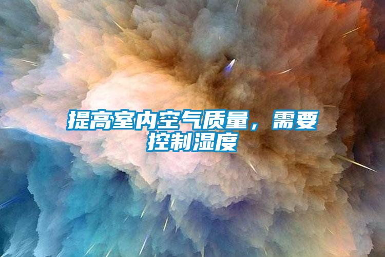 提高室內(nèi)空氣質(zhì)量,需要控制濕度