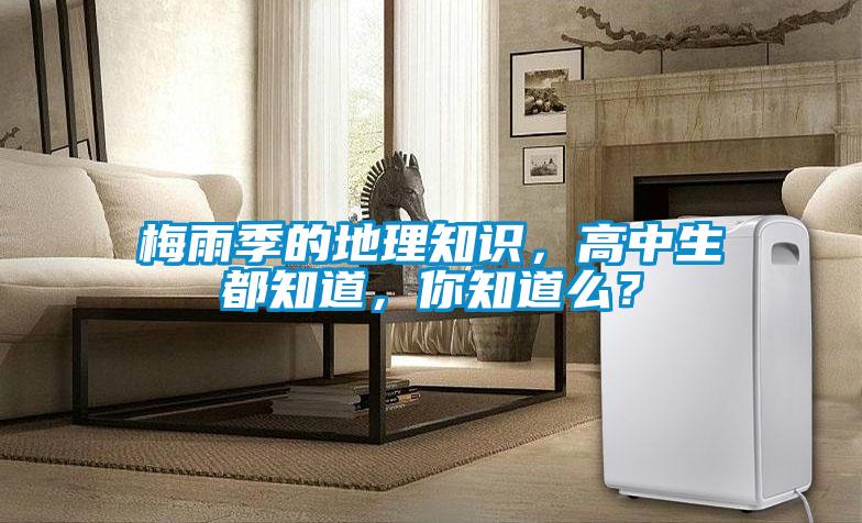 梅雨季的地理知識,高中生都知道,你知道么?