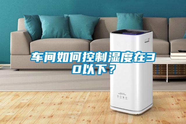 車間如何控制濕度在30以下？