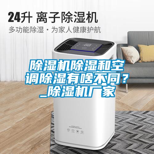 除濕機除濕和空調除濕有啥不同？_除濕機廠家