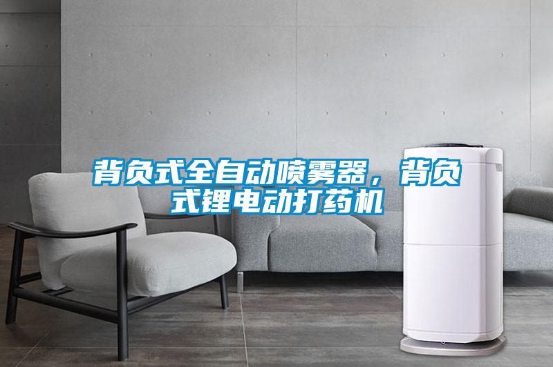 背負(fù)式全自動噴霧器，背負(fù)式鋰電動打藥機(jī)