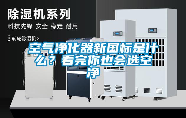 空氣凈化器新國標(biāo)是什么？看完你也會選空凈