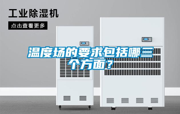 溫度場的要求包括哪三個方面？