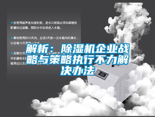 解析:除濕機企業戰略與策略執行不力解決辦法
