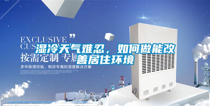 濕冷天氣難忍，如何做能改善居住環(huán)境