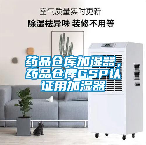 藥品倉(cāng)庫(kù)加濕器，藥品倉(cāng)庫(kù)GSP認(rèn)證用加濕器