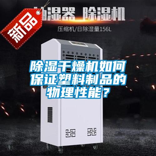 除濕干燥機如何保證塑料制品的物理性能?
