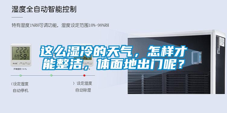 這么濕冷的天氣，怎樣才能整潔，體面地出門(mén)呢？