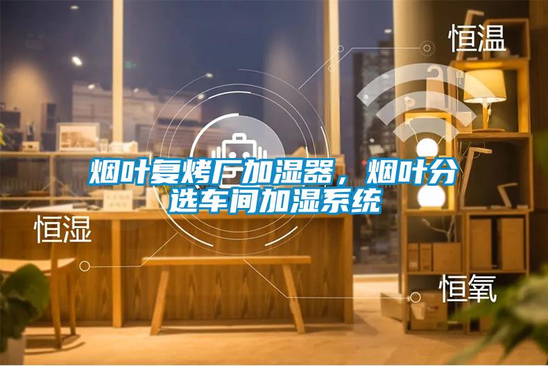 煙葉復烤廠加濕器，煙葉分選車間加濕系統