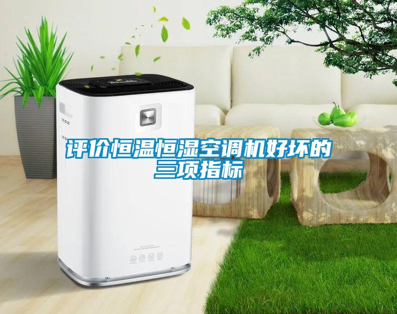 評(píng)價(jià)恒溫恒濕空調(diào)機(jī)好壞的三項(xiàng)指標(biāo)