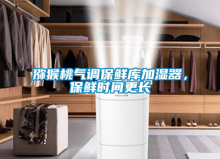 獼猴桃氣調保鮮庫加濕器,保鮮時間更長