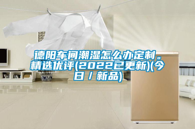 德陽車間潮濕怎么辦定制。精選優評(2022已更新)(今日/新品)