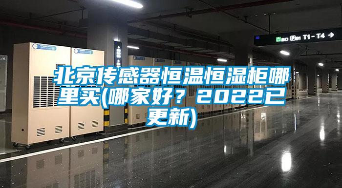 北京傳感器恒溫恒濕柜哪里買(哪家好？2022已更新)