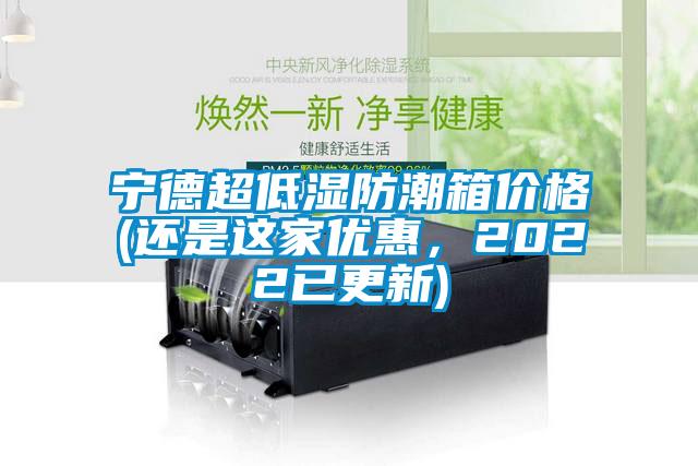 寧德超低濕防潮箱價格(還是這家優惠,2022已更新)