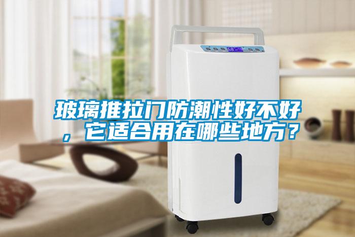 玻璃推拉門防潮性好不好，它適合用在哪些地方？