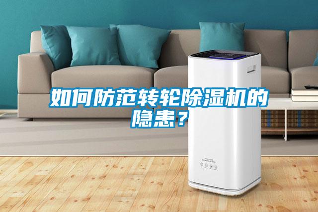 如何防范轉(zhuǎn)輪除濕機的隱患？