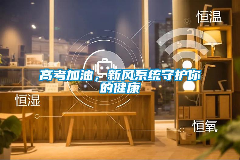 高考加油,新風系統守護你的健康