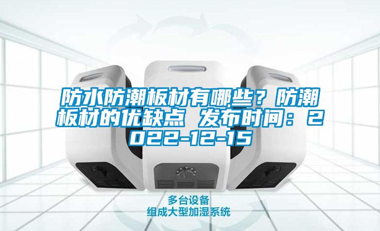 防水防潮板材有哪些?防潮板材的優缺點 發布時間:2022-12-15