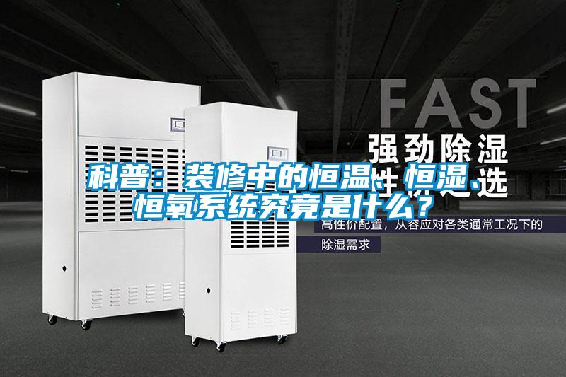 科普：裝修中的恒溫、恒濕、恒氧系統(tǒng)究竟是什么？