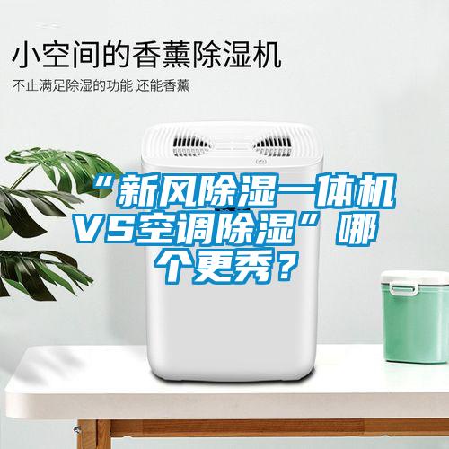 “新風(fēng)除濕一體機(jī)VS空調(diào)除濕”哪個(gè)更秀？