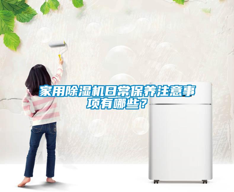 家用除濕機(jī)日常保養(yǎng)注意事項(xiàng)有哪些?
