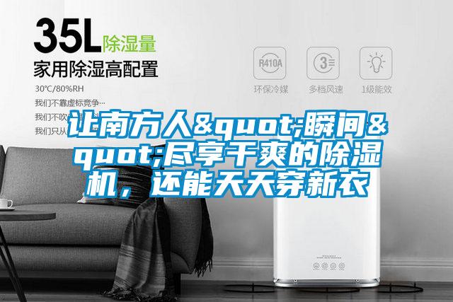 讓南方人"瞬間"盡享干爽的除濕機,還能天天穿新衣