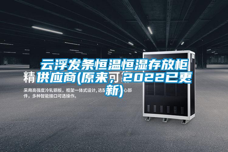 云浮發(fā)條恒溫恒濕存放柜供應(yīng)商(原來，2022已更新)