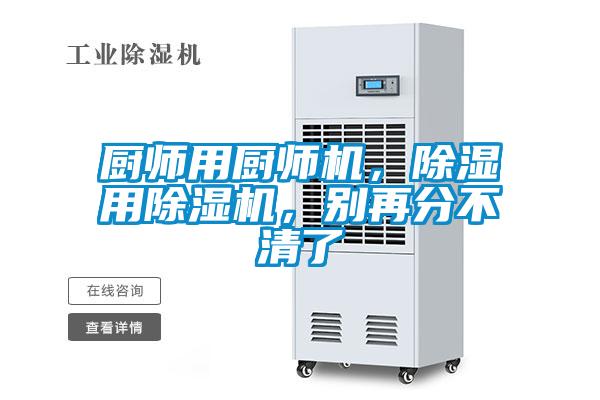 廚師用廚師機(jī)，除濕用除濕機(jī)，別再分不清了
