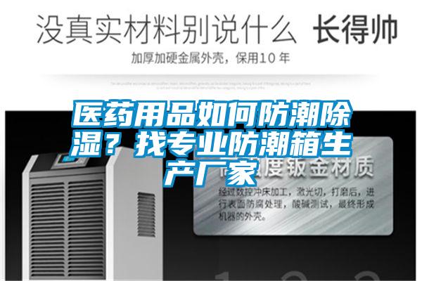 醫藥用品如何防潮除濕？找專業防潮箱生產廠家