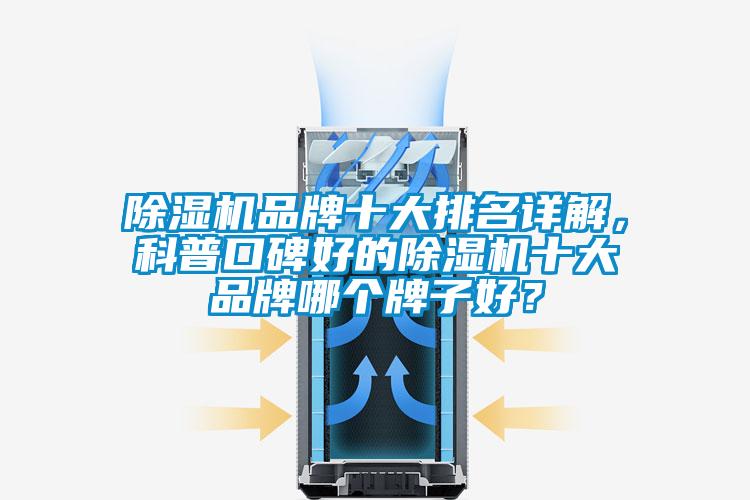 除濕機品牌十大排名詳解,科普口碑好的除濕機十大品牌哪個牌子好?