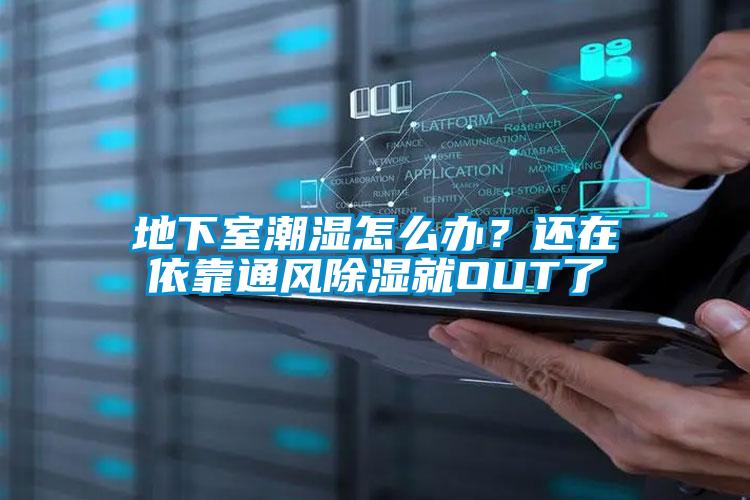 地下室潮濕怎么辦?還在依靠通風除濕就OUT了