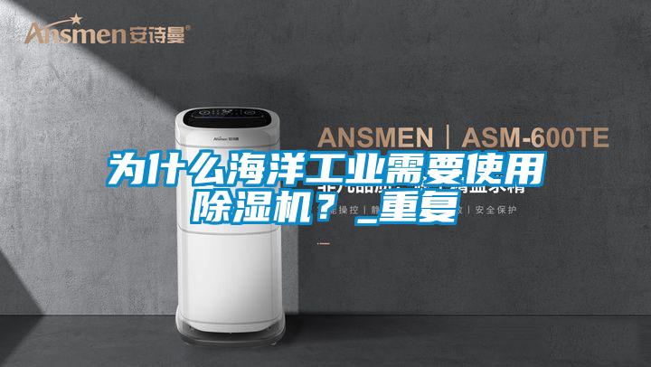 為什么海洋工業需要使用除濕機?_重復