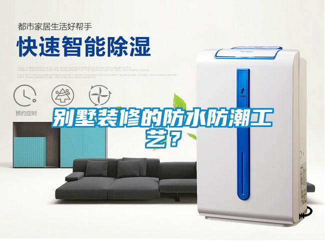 別墅裝修的防水防潮工藝?