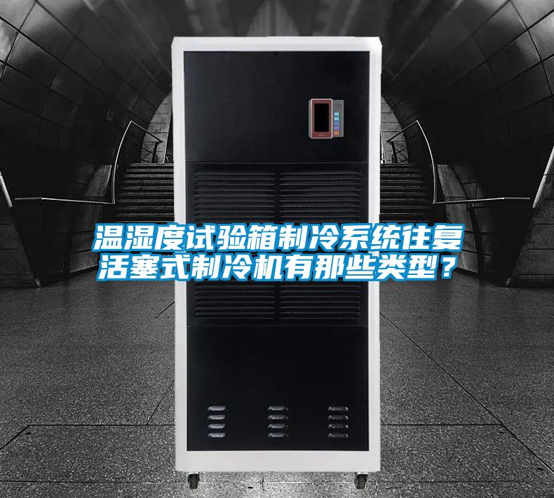 溫濕度試驗箱制冷系統往復活塞式制冷機有那些類型？