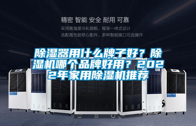 除濕器用什么牌子好？除濕機(jī)哪個(gè)品牌好用？2022年家用除濕機(jī)推薦
