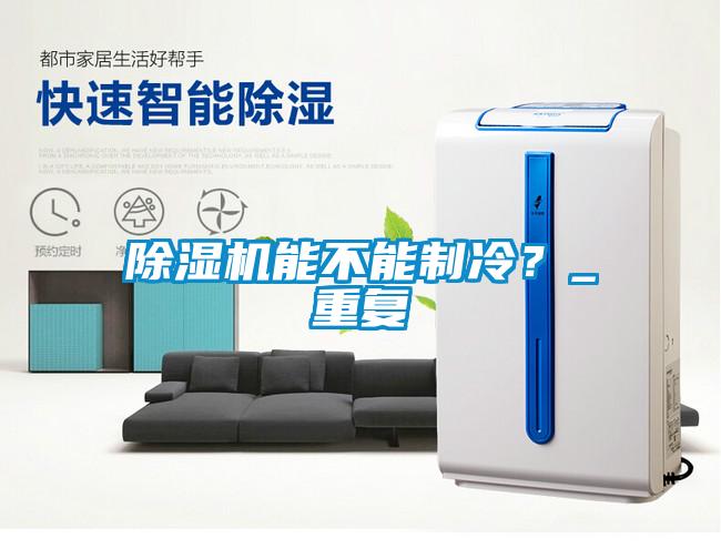 除濕機(jī)能不能制冷?_重復(fù)