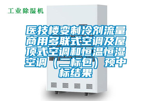 醫(yī)技樓變制冷劑流量商用多聯(lián)式空調及屋頂式空調和恒溫恒濕空調（二標包）預中標結果