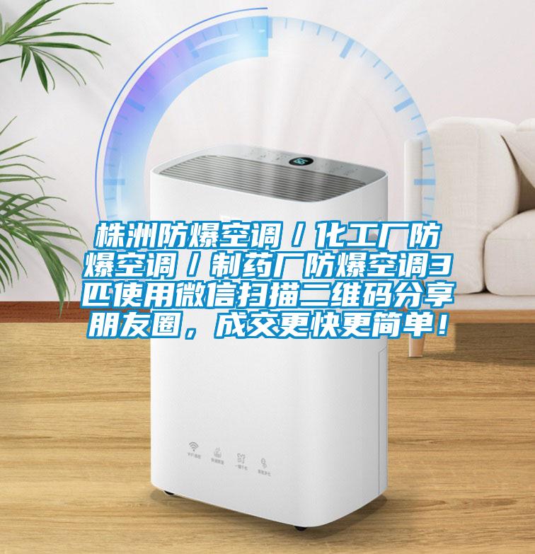 株洲防爆空調(diào)/化工廠防爆空調(diào)/制藥廠防爆空調(diào)3匹使用微信掃描二維碼分享朋友圈,成交更快更簡單!