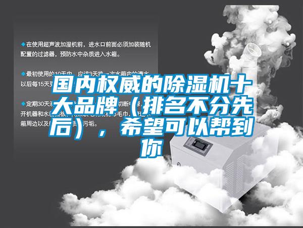 國內權威的除濕機十大品牌(排名不分先后),希望可以幫到你