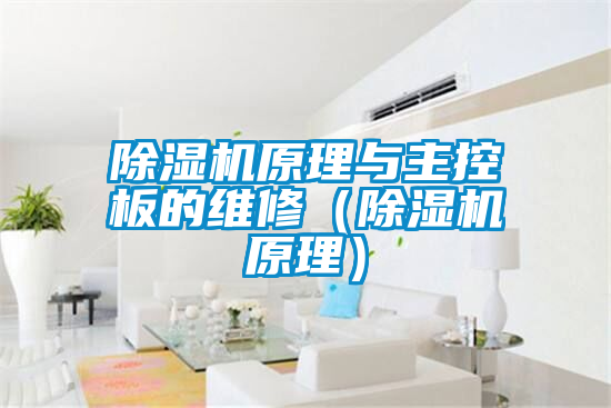 除濕機原理與主控板的維修(除濕機原理)